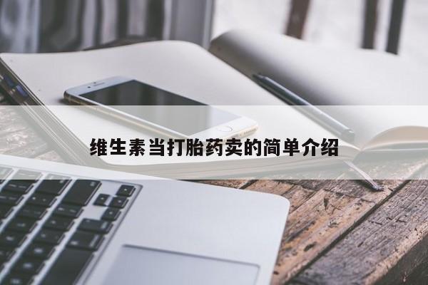 打胎药在线购买微信维生素当打胎药卖的简单介绍