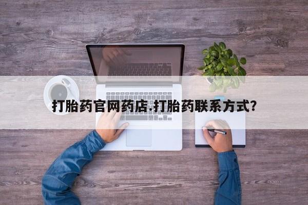 打胎药在线购买微信打胎药官网药店.打胎药联系方式？